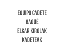 &nbsp;equipo cadete BAQUÉ ELKAR KIROLAK KADETEAK