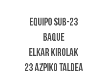 &nbsp;EQUIPO SUB-23 BAQUE ELKAR KIROLAK 23 AZPIKO TALDEA